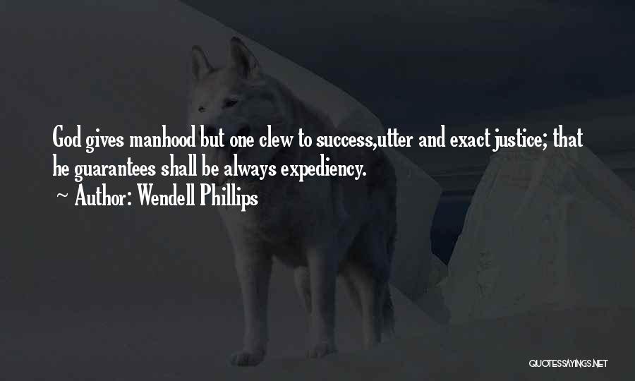 Wendell Phillips Quotes: God Gives Manhood But One Clew To Success,utter And Exact Justice; That He Guarantees Shall Be Always Expediency.