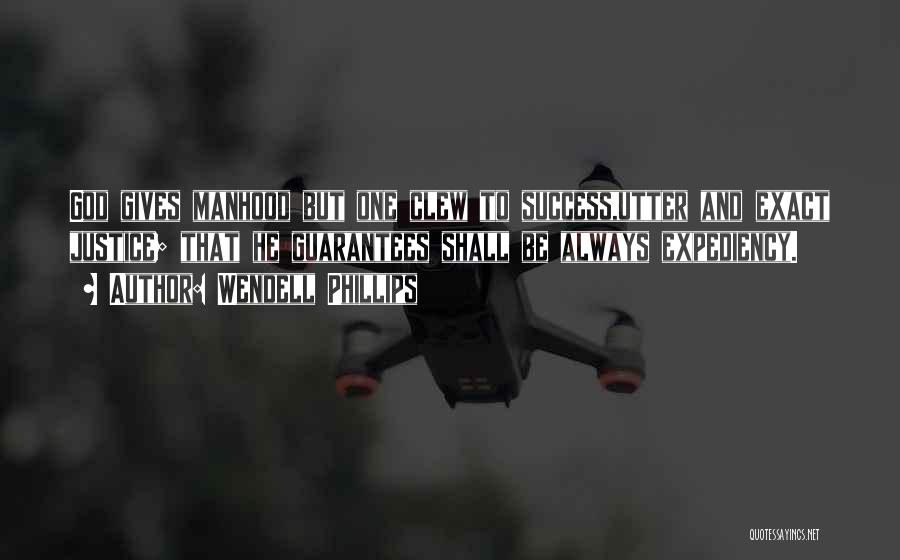 Wendell Phillips Quotes: God Gives Manhood But One Clew To Success,utter And Exact Justice; That He Guarantees Shall Be Always Expediency.