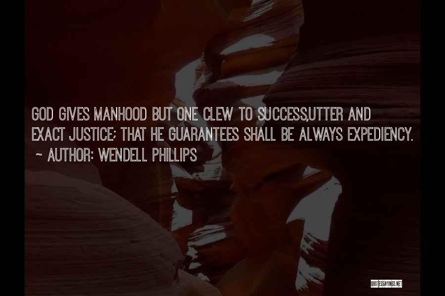 Wendell Phillips Quotes: God Gives Manhood But One Clew To Success,utter And Exact Justice; That He Guarantees Shall Be Always Expediency.