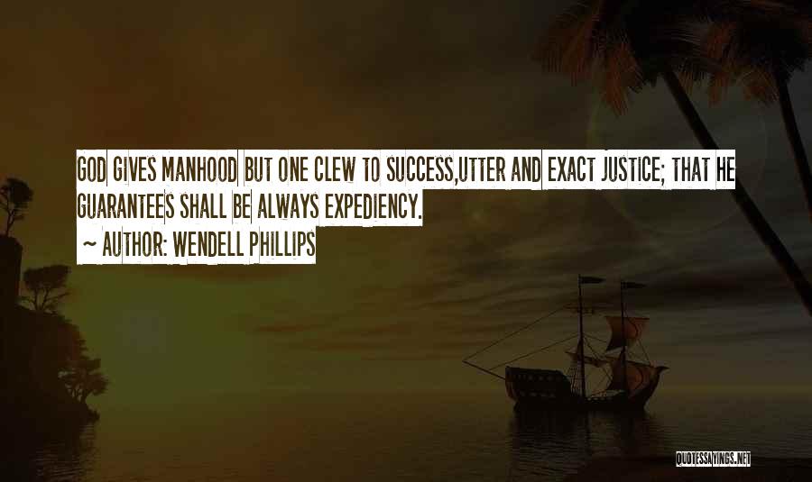 Wendell Phillips Quotes: God Gives Manhood But One Clew To Success,utter And Exact Justice; That He Guarantees Shall Be Always Expediency.