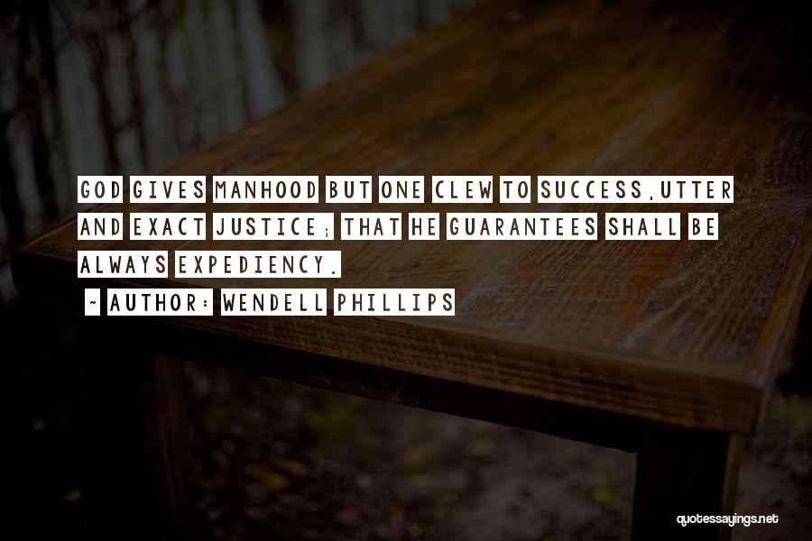 Wendell Phillips Quotes: God Gives Manhood But One Clew To Success,utter And Exact Justice; That He Guarantees Shall Be Always Expediency.