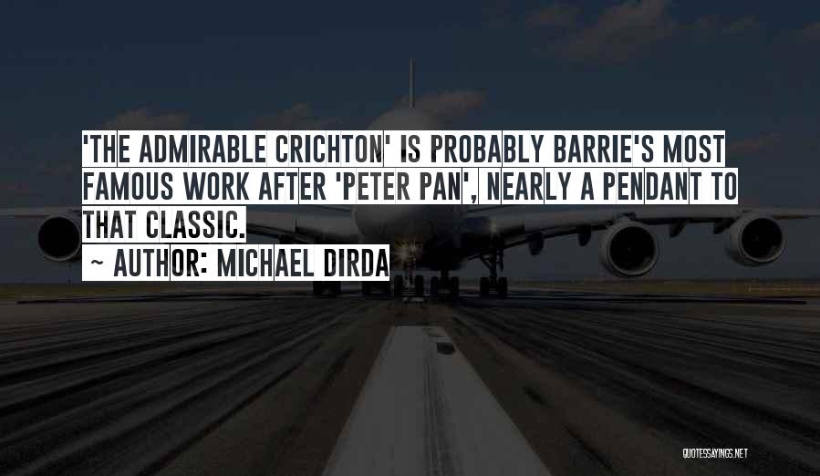 Michael Dirda Quotes: 'the Admirable Crichton' Is Probably Barrie's Most Famous Work After 'peter Pan', Nearly A Pendant To That Classic.