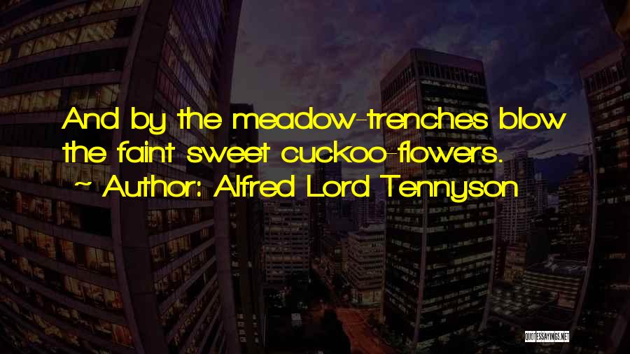 Alfred Lord Tennyson Quotes: And By The Meadow-trenches Blow The Faint Sweet Cuckoo-flowers.