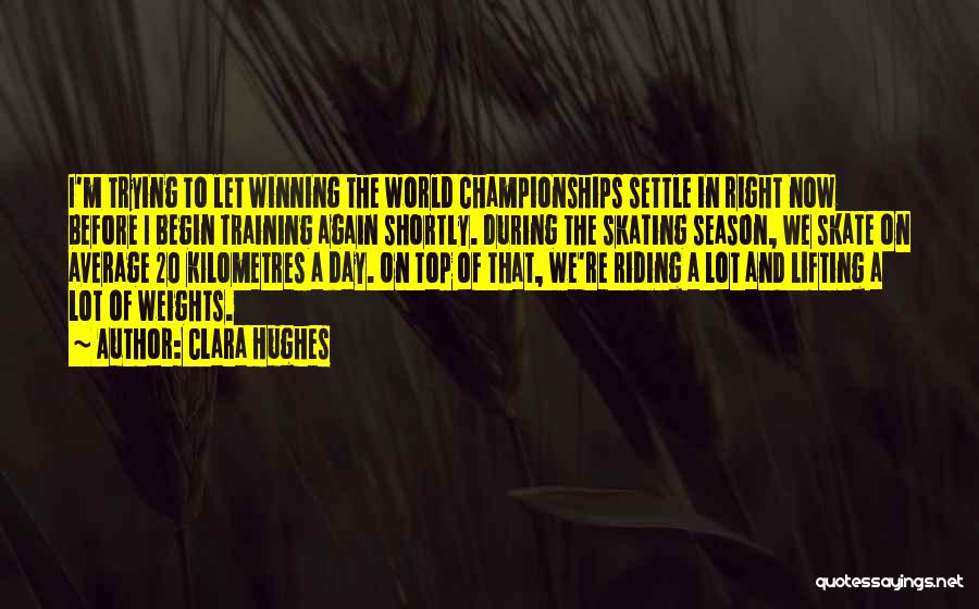 Clara Hughes Quotes: I'm Trying To Let Winning The World Championships Settle In Right Now Before I Begin Training Again Shortly. During The