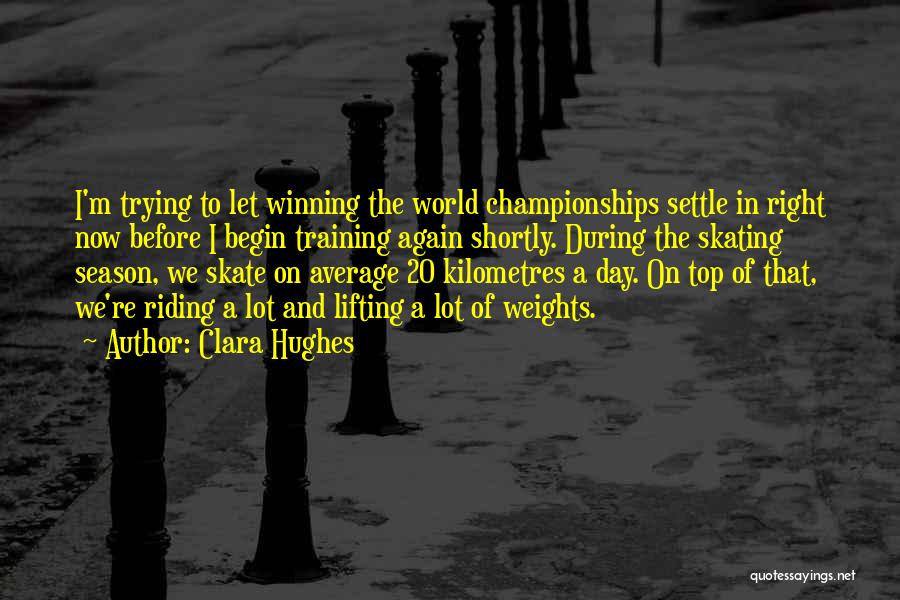 Clara Hughes Quotes: I'm Trying To Let Winning The World Championships Settle In Right Now Before I Begin Training Again Shortly. During The