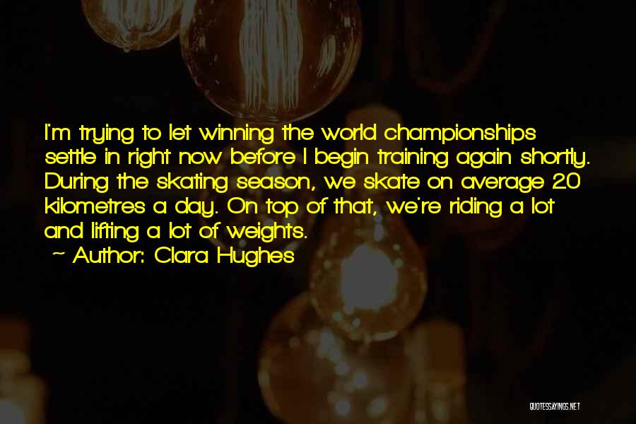 Clara Hughes Quotes: I'm Trying To Let Winning The World Championships Settle In Right Now Before I Begin Training Again Shortly. During The