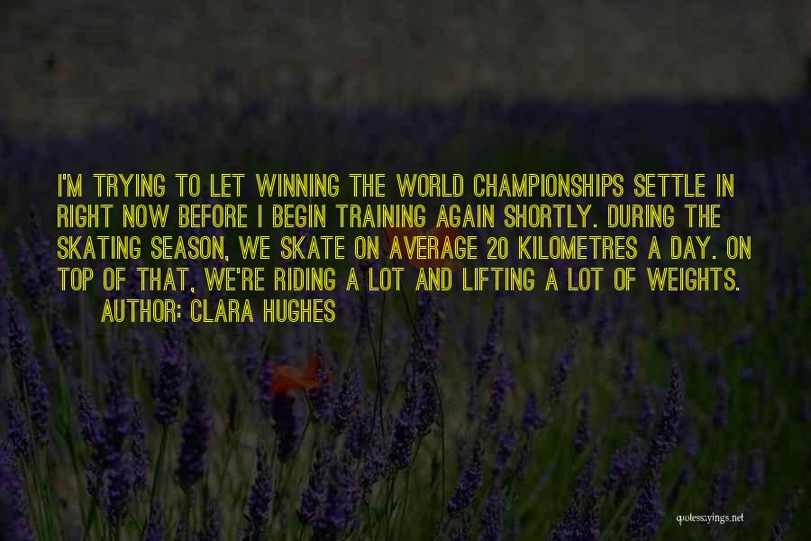 Clara Hughes Quotes: I'm Trying To Let Winning The World Championships Settle In Right Now Before I Begin Training Again Shortly. During The