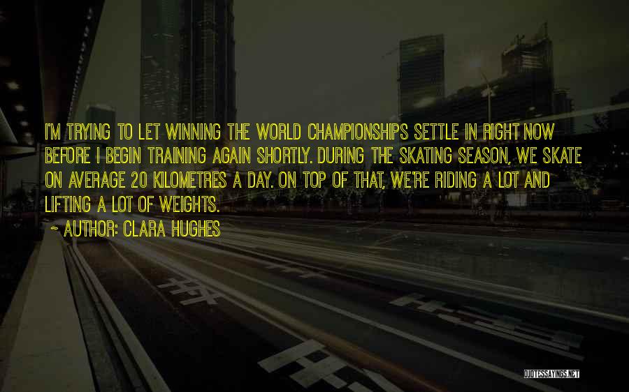 Clara Hughes Quotes: I'm Trying To Let Winning The World Championships Settle In Right Now Before I Begin Training Again Shortly. During The