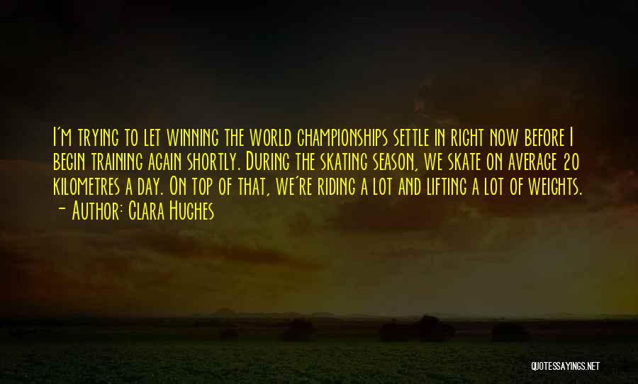 Clara Hughes Quotes: I'm Trying To Let Winning The World Championships Settle In Right Now Before I Begin Training Again Shortly. During The