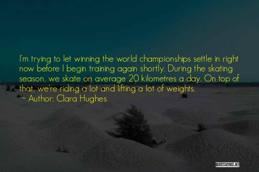 Clara Hughes Quotes: I'm Trying To Let Winning The World Championships Settle In Right Now Before I Begin Training Again Shortly. During The