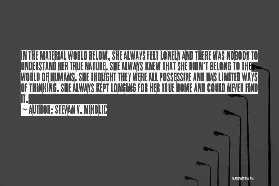 Stevan V. Nikolic Quotes: In The Material World Below, She Always Felt Lonely And There Was Nobody To Understand Her True Nature. She Always