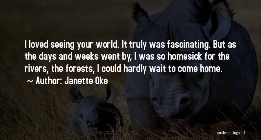 Janette Oke Quotes: I Loved Seeing Your World. It Truly Was Fascinating. But As The Days And Weeks Went By, I Was So