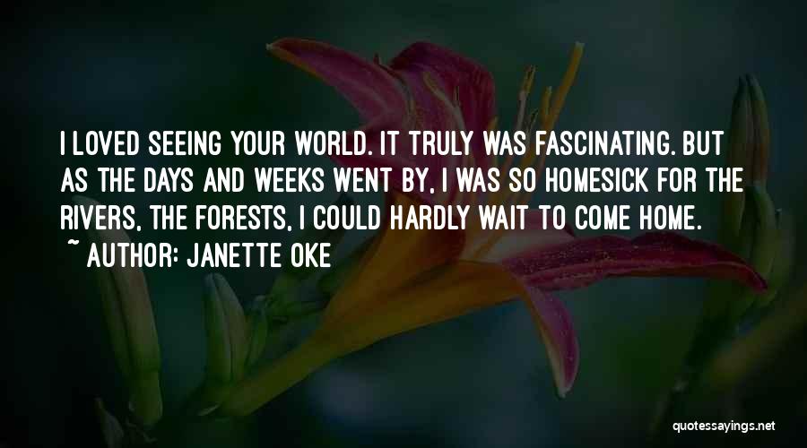 Janette Oke Quotes: I Loved Seeing Your World. It Truly Was Fascinating. But As The Days And Weeks Went By, I Was So