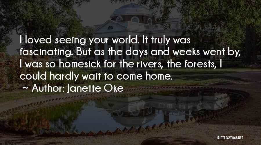 Janette Oke Quotes: I Loved Seeing Your World. It Truly Was Fascinating. But As The Days And Weeks Went By, I Was So