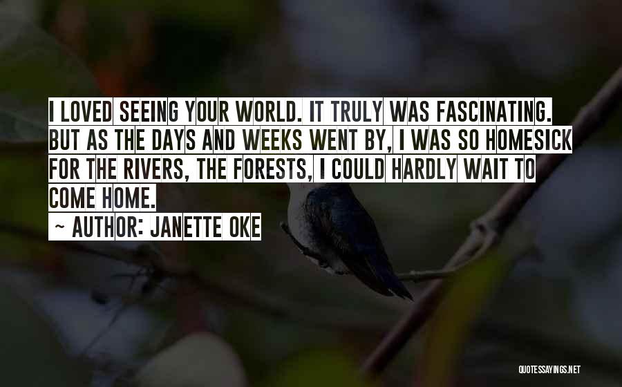 Janette Oke Quotes: I Loved Seeing Your World. It Truly Was Fascinating. But As The Days And Weeks Went By, I Was So