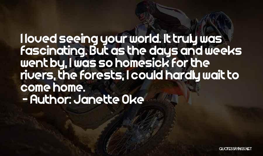 Janette Oke Quotes: I Loved Seeing Your World. It Truly Was Fascinating. But As The Days And Weeks Went By, I Was So