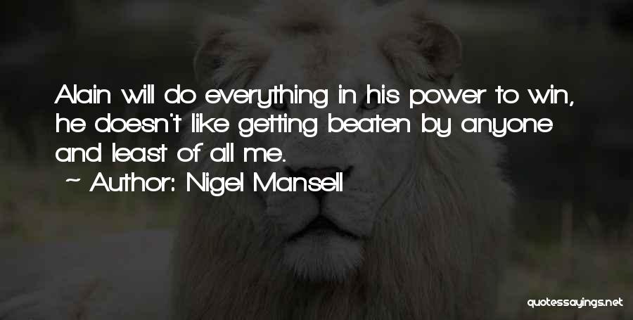 Nigel Mansell Quotes: Alain Will Do Everything In His Power To Win, He Doesn't Like Getting Beaten By Anyone And Least Of All