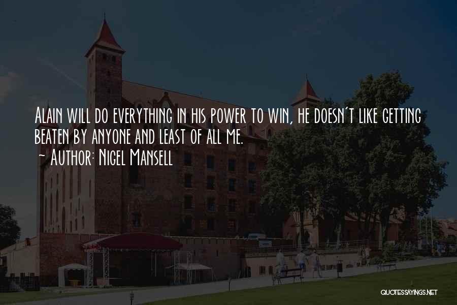 Nigel Mansell Quotes: Alain Will Do Everything In His Power To Win, He Doesn't Like Getting Beaten By Anyone And Least Of All