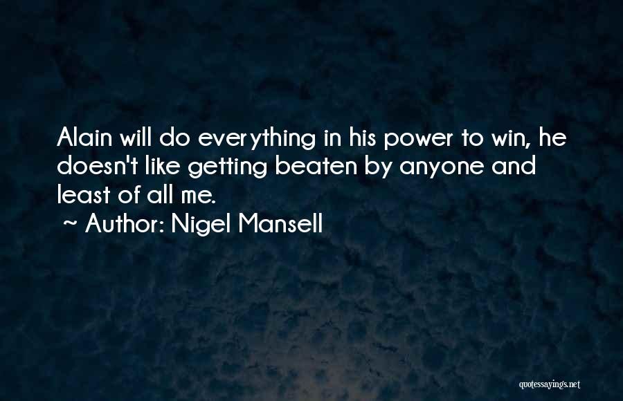 Nigel Mansell Quotes: Alain Will Do Everything In His Power To Win, He Doesn't Like Getting Beaten By Anyone And Least Of All