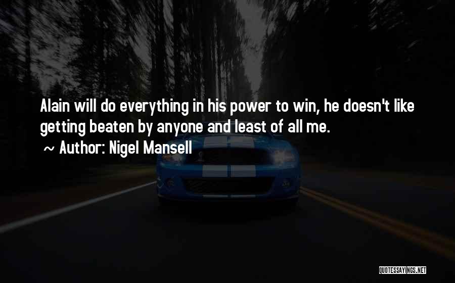 Nigel Mansell Quotes: Alain Will Do Everything In His Power To Win, He Doesn't Like Getting Beaten By Anyone And Least Of All