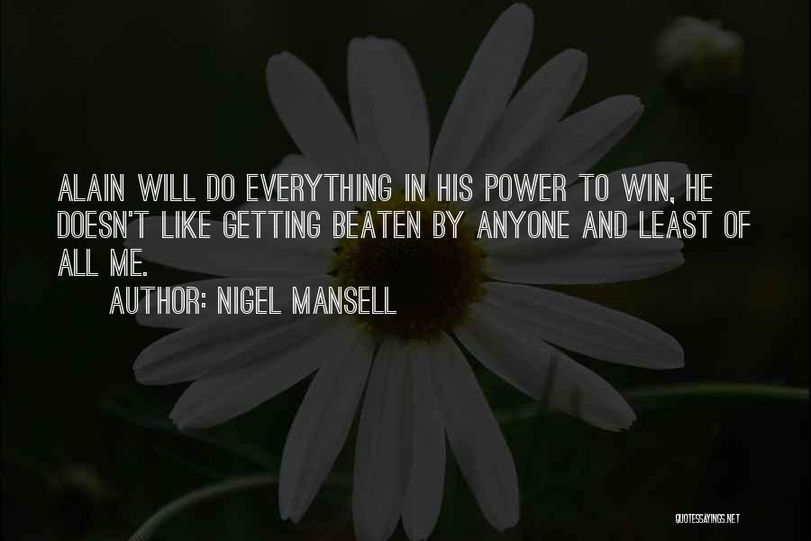 Nigel Mansell Quotes: Alain Will Do Everything In His Power To Win, He Doesn't Like Getting Beaten By Anyone And Least Of All