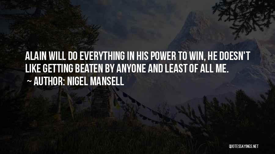 Nigel Mansell Quotes: Alain Will Do Everything In His Power To Win, He Doesn't Like Getting Beaten By Anyone And Least Of All