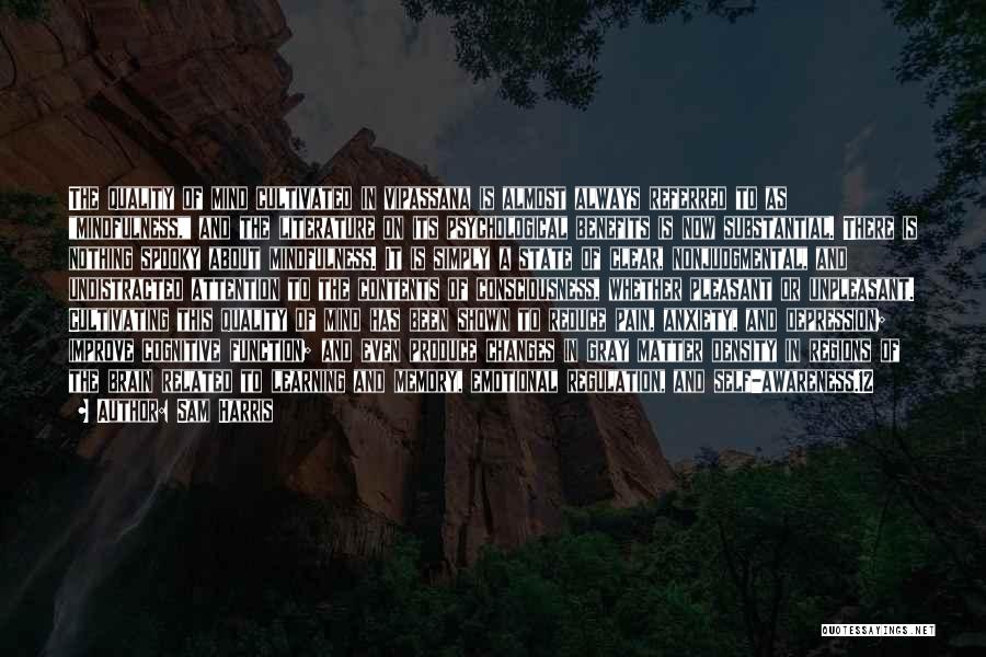 Sam Harris Quotes: The Quality Of Mind Cultivated In Vipassana Is Almost Always Referred To As Mindfulness, And The Literature On Its Psychological