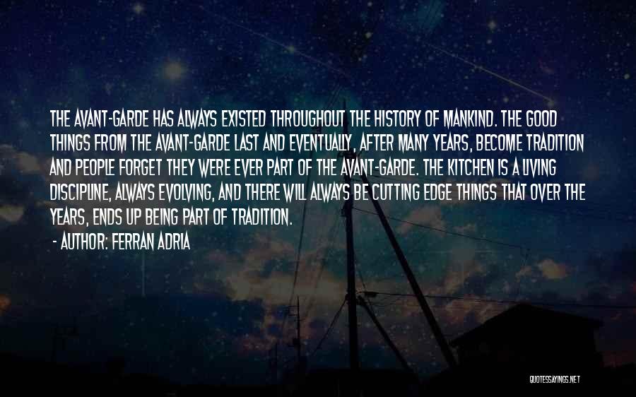 Ferran Adria Quotes: The Avant-garde Has Always Existed Throughout The History Of Mankind. The Good Things From The Avant-garde Last And Eventually, After