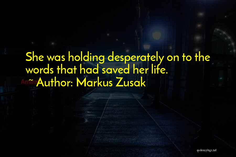 Markus Zusak Quotes: She Was Holding Desperately On To The Words That Had Saved Her Life.