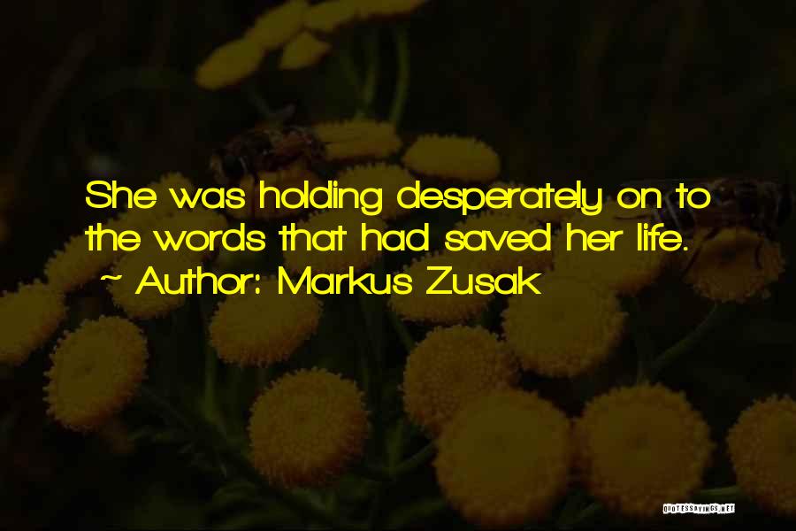 Markus Zusak Quotes: She Was Holding Desperately On To The Words That Had Saved Her Life.