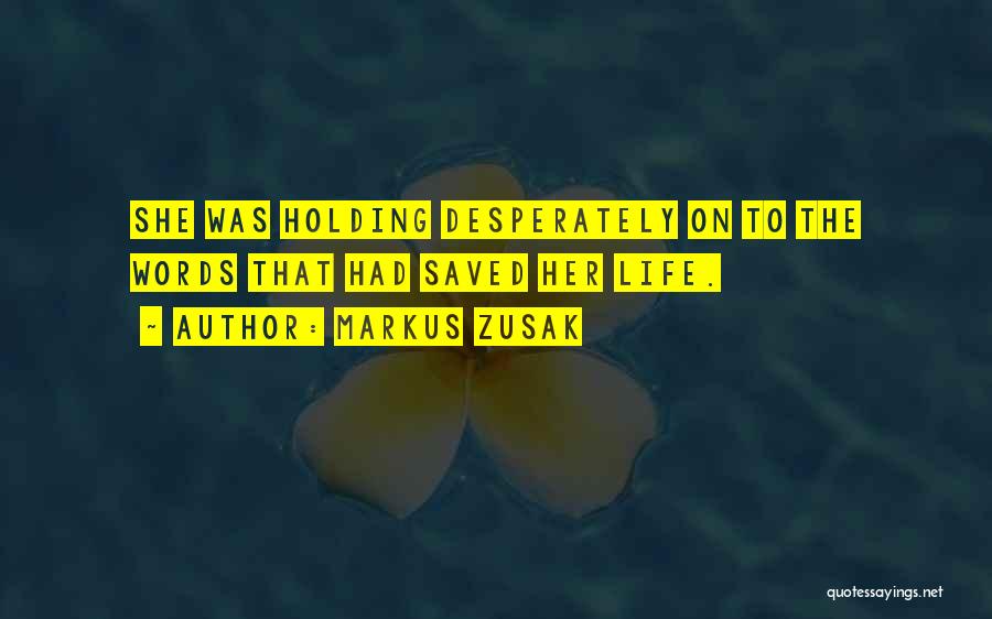 Markus Zusak Quotes: She Was Holding Desperately On To The Words That Had Saved Her Life.