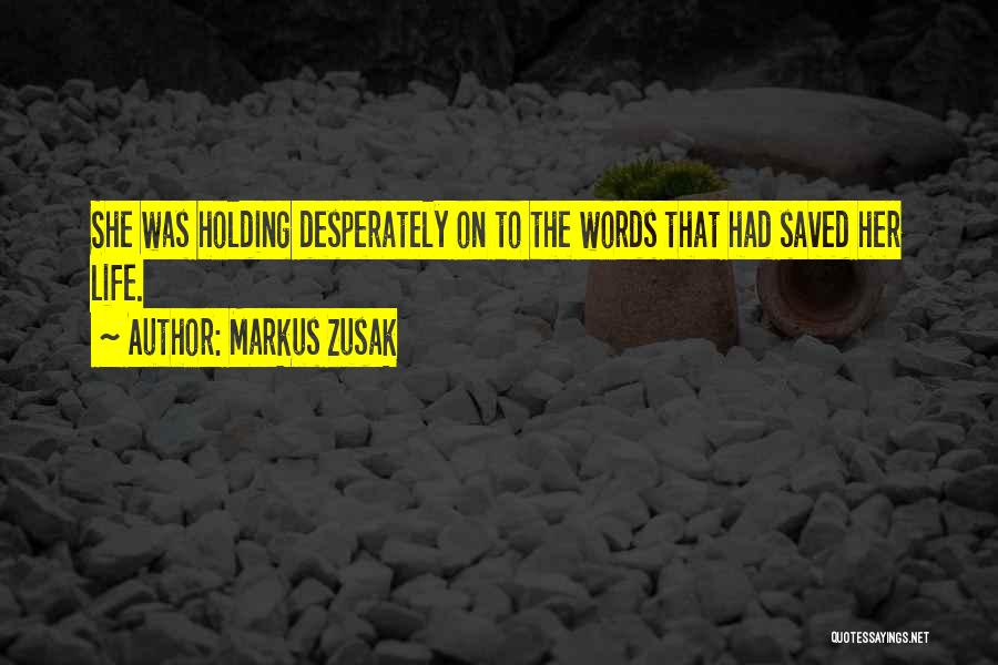 Markus Zusak Quotes: She Was Holding Desperately On To The Words That Had Saved Her Life.