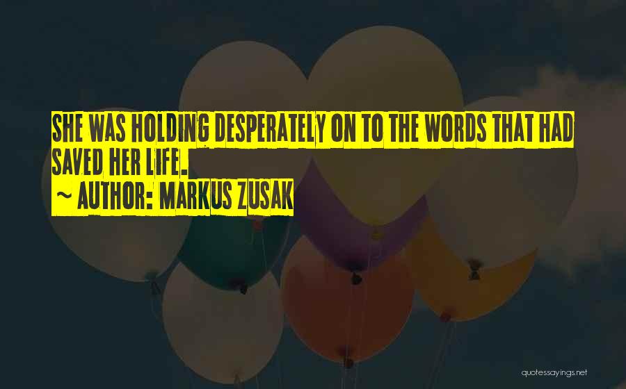 Markus Zusak Quotes: She Was Holding Desperately On To The Words That Had Saved Her Life.