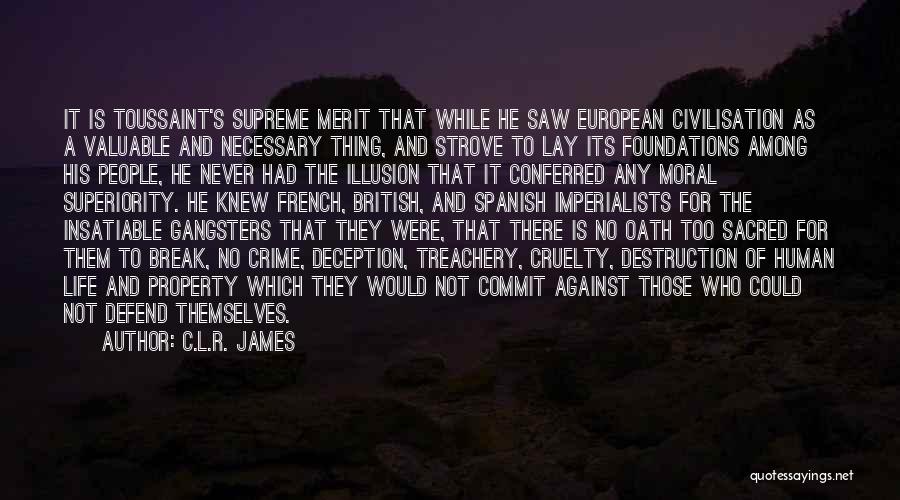 C.L.R. James Quotes: It Is Toussaint's Supreme Merit That While He Saw European Civilisation As A Valuable And Necessary Thing, And Strove To