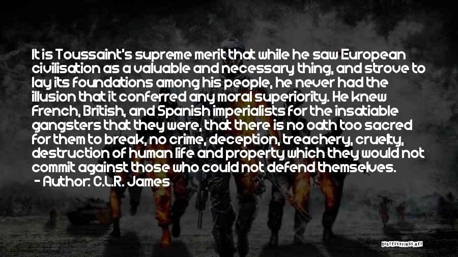 C.L.R. James Quotes: It Is Toussaint's Supreme Merit That While He Saw European Civilisation As A Valuable And Necessary Thing, And Strove To