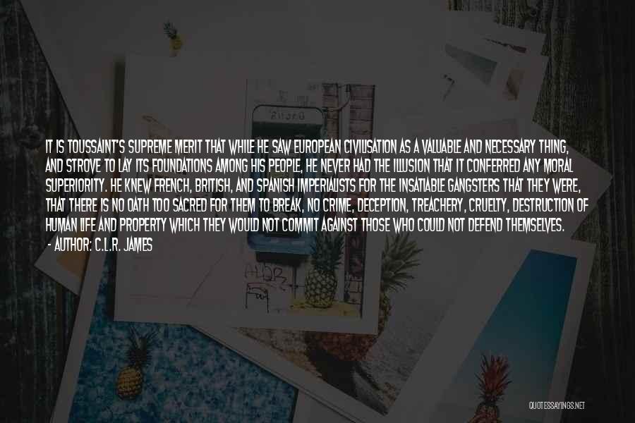C.L.R. James Quotes: It Is Toussaint's Supreme Merit That While He Saw European Civilisation As A Valuable And Necessary Thing, And Strove To