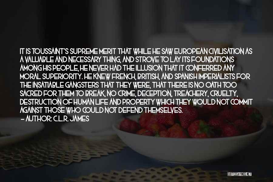 C.L.R. James Quotes: It Is Toussaint's Supreme Merit That While He Saw European Civilisation As A Valuable And Necessary Thing, And Strove To