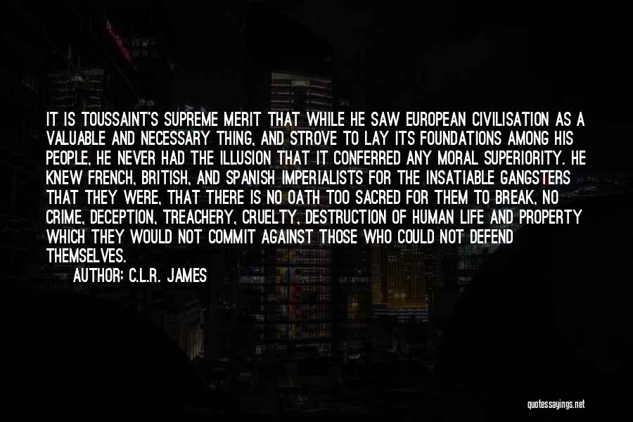 C.L.R. James Quotes: It Is Toussaint's Supreme Merit That While He Saw European Civilisation As A Valuable And Necessary Thing, And Strove To