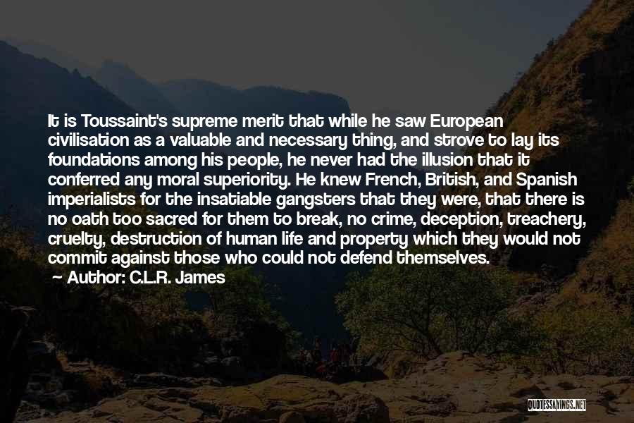 C.L.R. James Quotes: It Is Toussaint's Supreme Merit That While He Saw European Civilisation As A Valuable And Necessary Thing, And Strove To