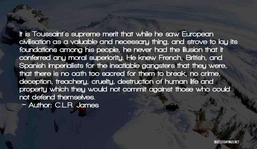 C.L.R. James Quotes: It Is Toussaint's Supreme Merit That While He Saw European Civilisation As A Valuable And Necessary Thing, And Strove To