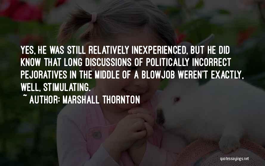 Marshall Thornton Quotes: Yes, He Was Still Relatively Inexperienced, But He Did Know That Long Discussions Of Politically Incorrect Pejoratives In The Middle