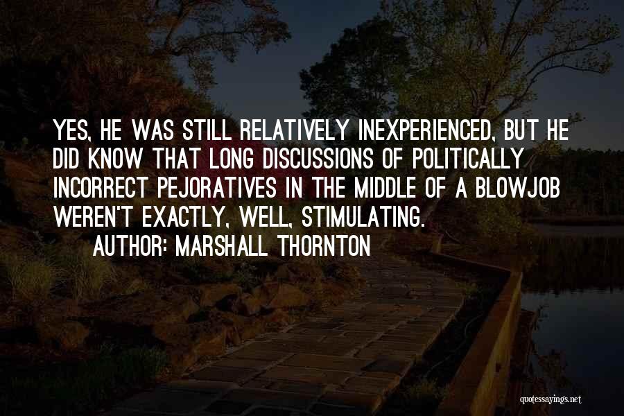 Marshall Thornton Quotes: Yes, He Was Still Relatively Inexperienced, But He Did Know That Long Discussions Of Politically Incorrect Pejoratives In The Middle