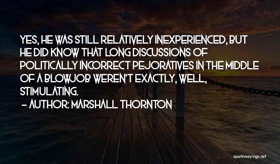 Marshall Thornton Quotes: Yes, He Was Still Relatively Inexperienced, But He Did Know That Long Discussions Of Politically Incorrect Pejoratives In The Middle