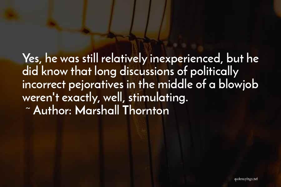 Marshall Thornton Quotes: Yes, He Was Still Relatively Inexperienced, But He Did Know That Long Discussions Of Politically Incorrect Pejoratives In The Middle