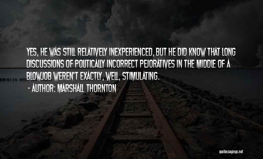 Marshall Thornton Quotes: Yes, He Was Still Relatively Inexperienced, But He Did Know That Long Discussions Of Politically Incorrect Pejoratives In The Middle