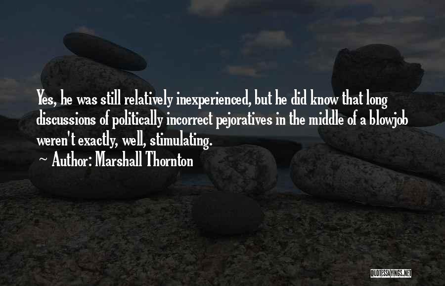 Marshall Thornton Quotes: Yes, He Was Still Relatively Inexperienced, But He Did Know That Long Discussions Of Politically Incorrect Pejoratives In The Middle