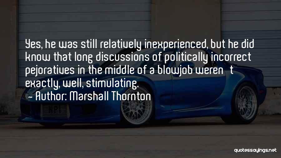 Marshall Thornton Quotes: Yes, He Was Still Relatively Inexperienced, But He Did Know That Long Discussions Of Politically Incorrect Pejoratives In The Middle