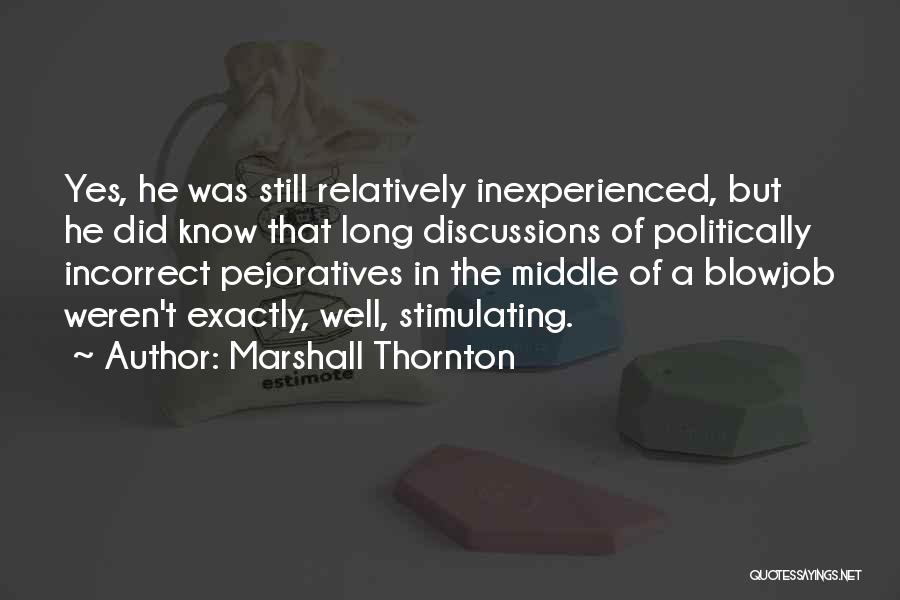 Marshall Thornton Quotes: Yes, He Was Still Relatively Inexperienced, But He Did Know That Long Discussions Of Politically Incorrect Pejoratives In The Middle