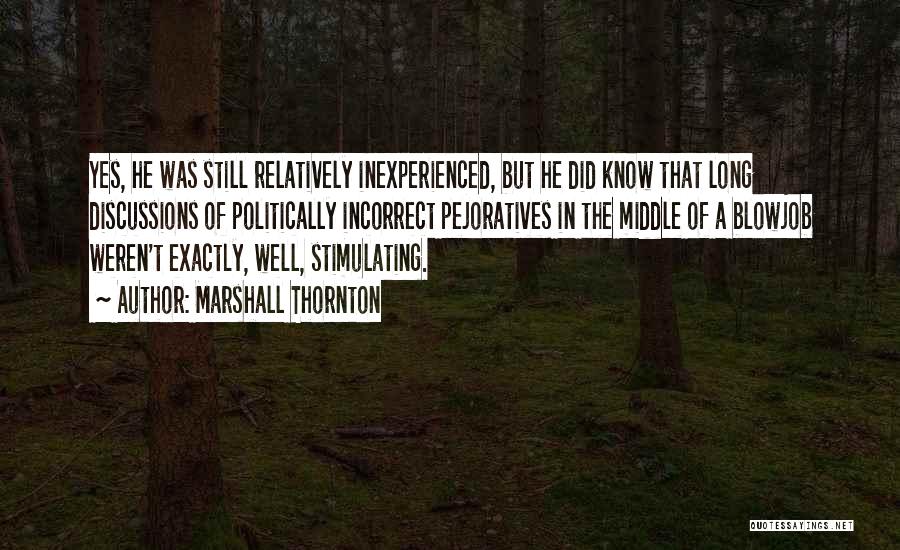 Marshall Thornton Quotes: Yes, He Was Still Relatively Inexperienced, But He Did Know That Long Discussions Of Politically Incorrect Pejoratives In The Middle