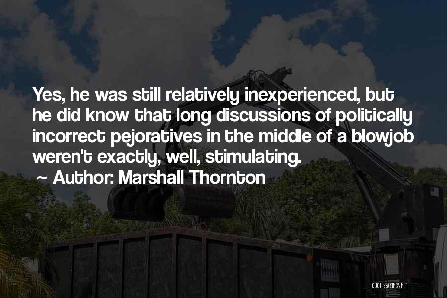 Marshall Thornton Quotes: Yes, He Was Still Relatively Inexperienced, But He Did Know That Long Discussions Of Politically Incorrect Pejoratives In The Middle